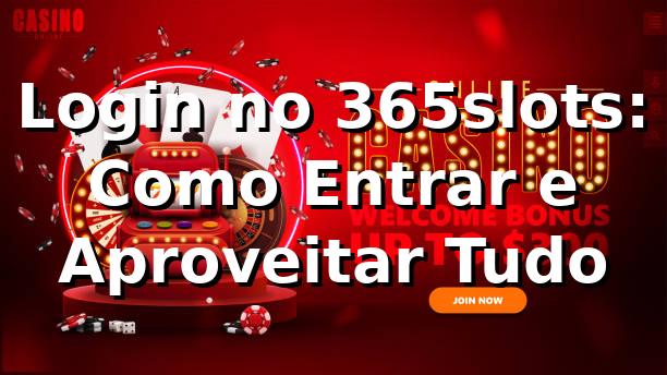 Login no 365slots: Como Entrar e Aproveitar Tudo 🎰