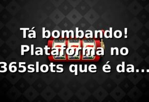 Tá bombando! Plataforma no 365slots que é da hora 🎰